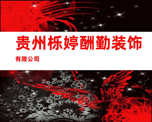 贵州栎婷酬勤装饰有限公司